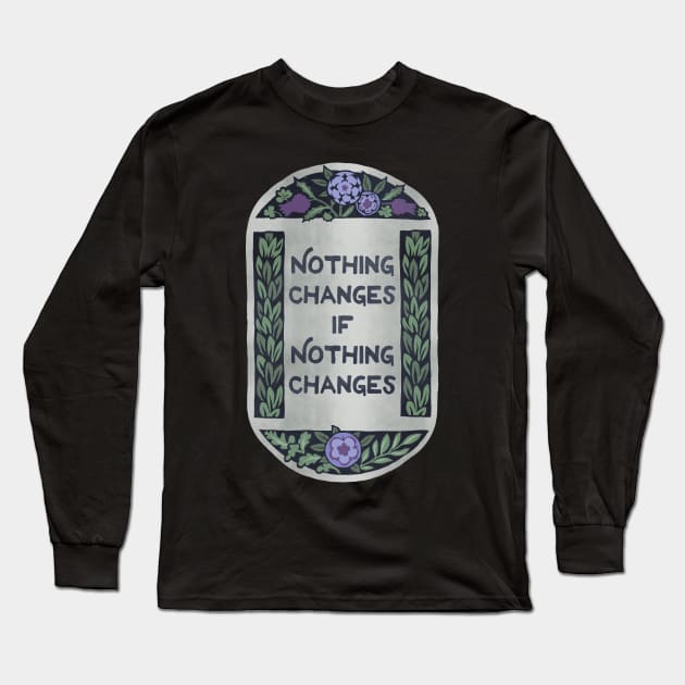 Nothing Changes If Nothing Changes Long Sleeve T-Shirt by FabulouslyFeminist